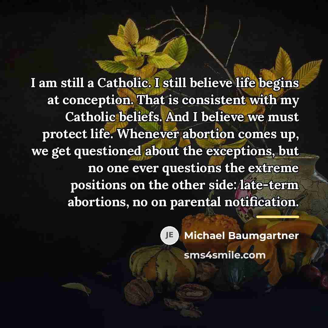 “I am still a Catholic. I still believe life begins…” quote by Michael Baumgartner