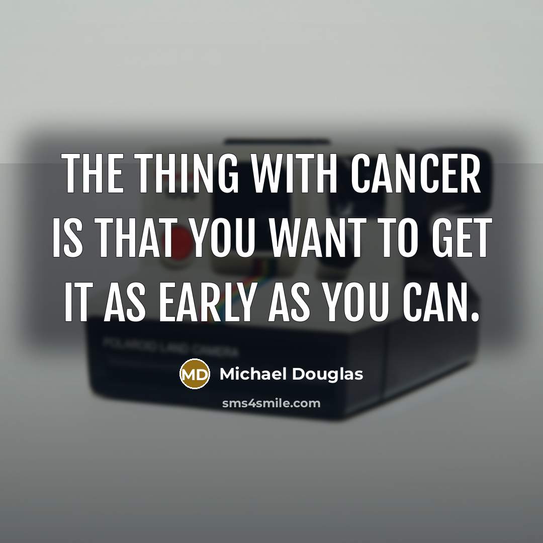 “The thing with cancer is that you want to get…” quote by Michael Douglas