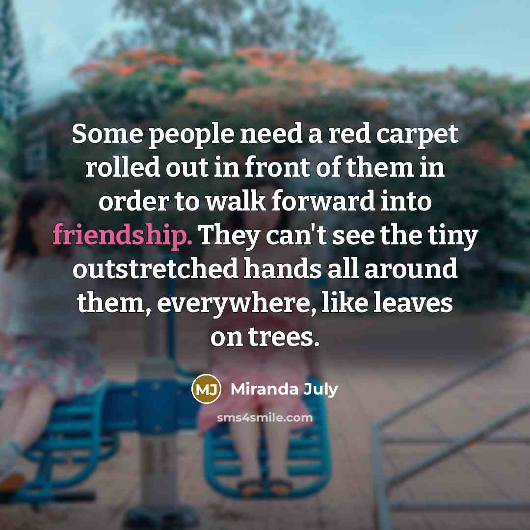 “Some people need a red carpet rolled out in front…” quote by Miranda July