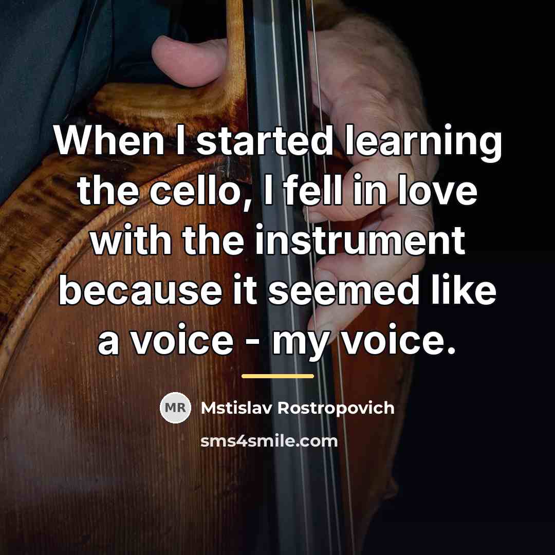 “When I started learning the cello, I fell in love…” quote by Mstislav Rostropovich