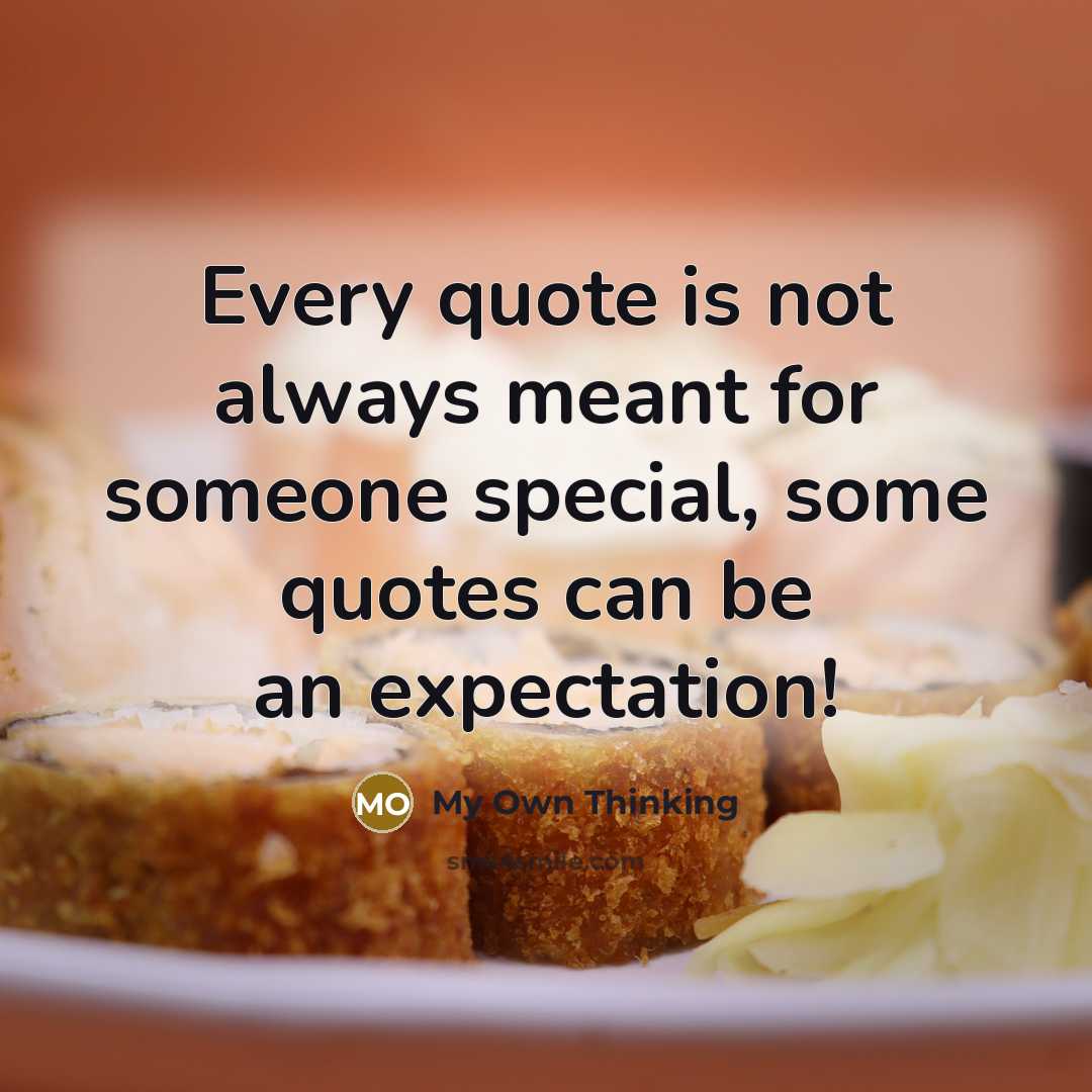 “Every quote is not always meant for someone special, some quotes can be an expectation!” quote by My Own Thinking
