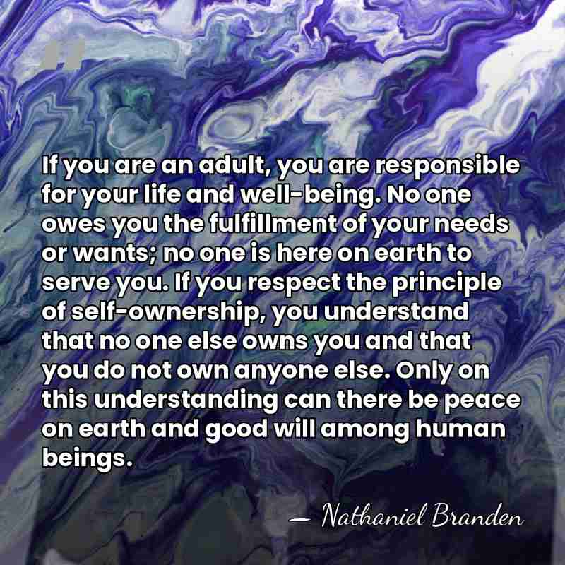If you are an adult, you are responsible for your life and&hellip; - Nathaniel Branden