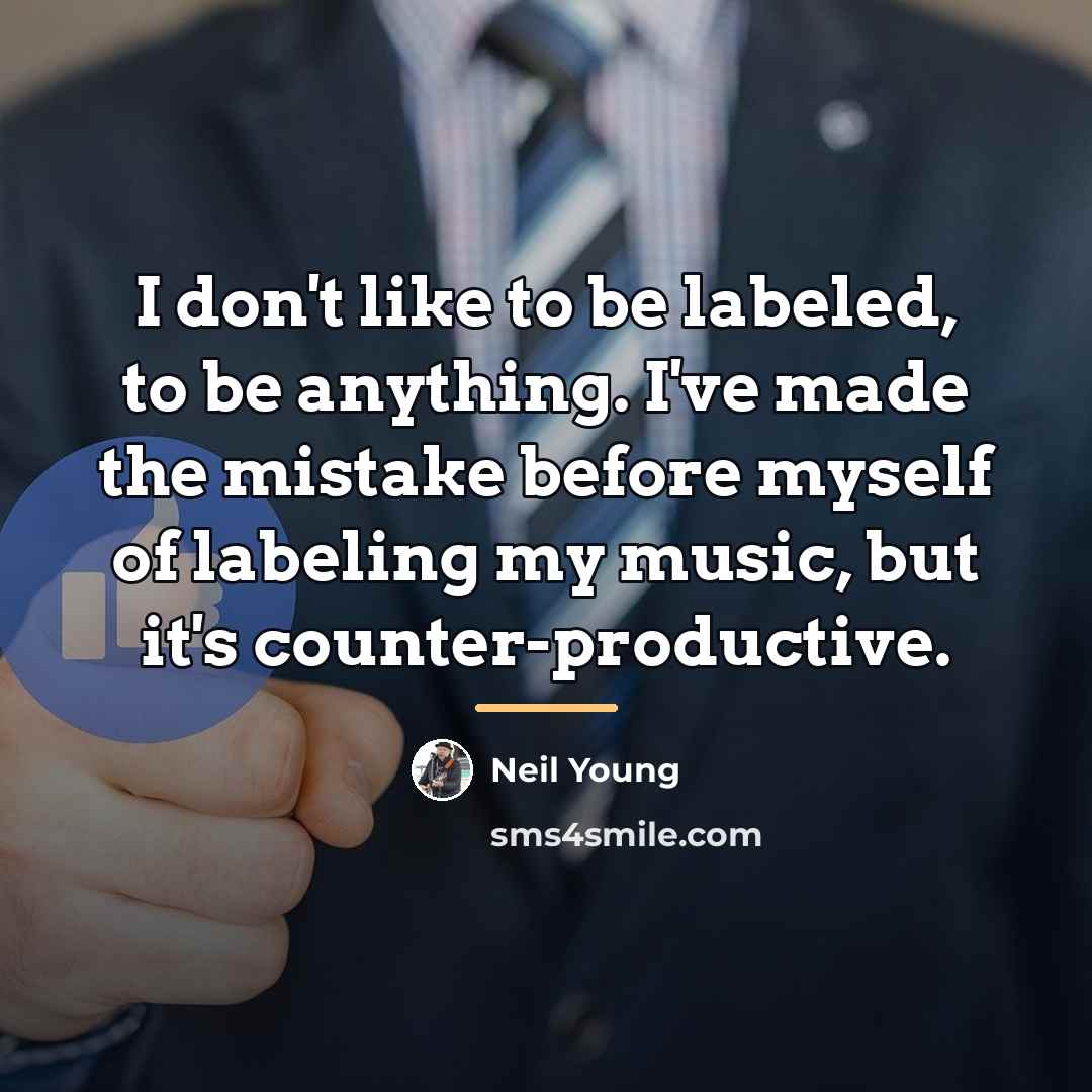 “I don't like to be labeled, to be anything. I've…” quote by Neil Young