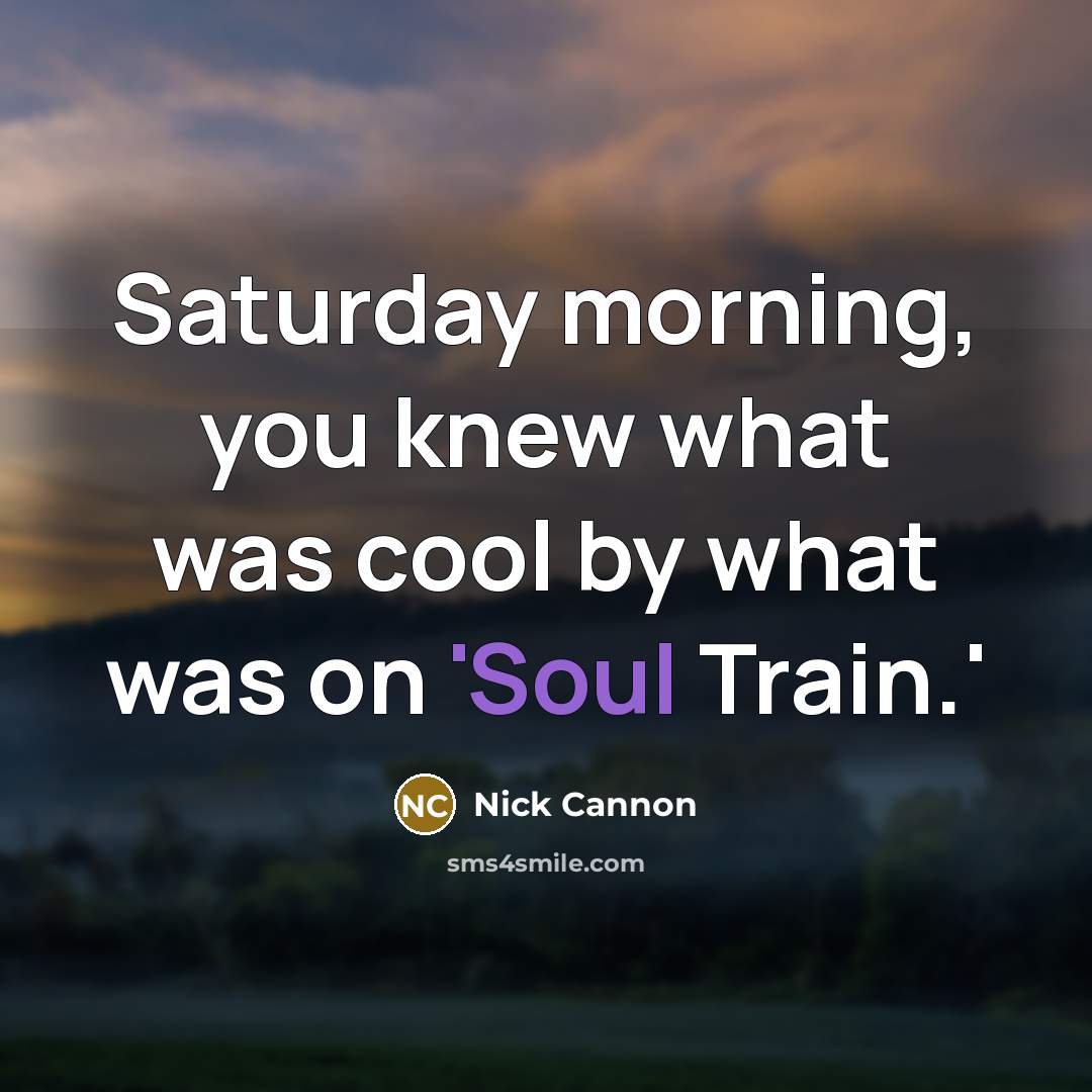 “Saturday morning, you knew what was cool by what was…” quote by Nick Cannon