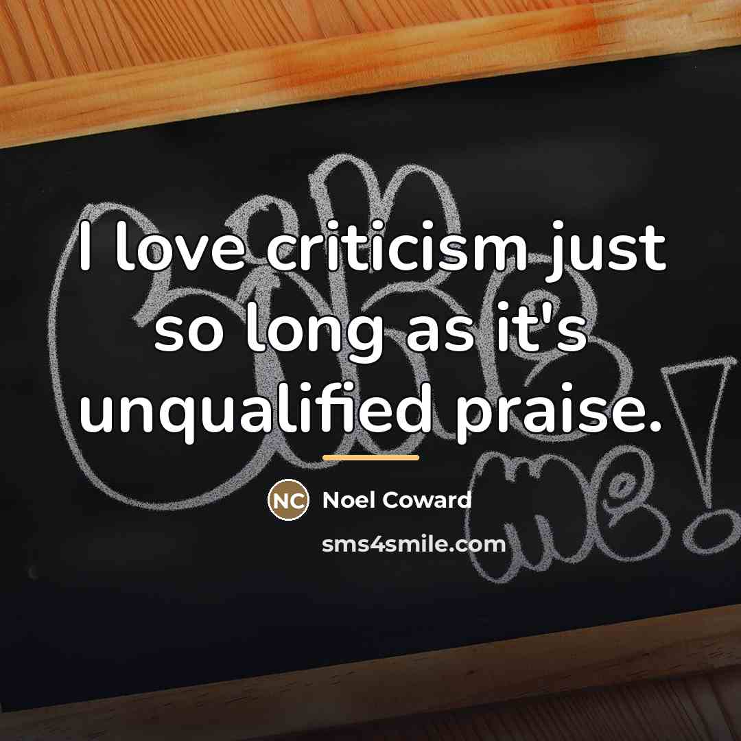 “I love criticism just so long as it's unqualified praise.…” quote by Noel Coward