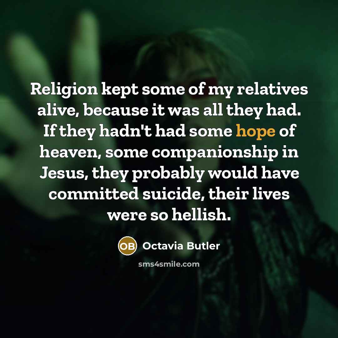 “Religion kept some of my relatives alive, because it was…” quote by Octavia Butler