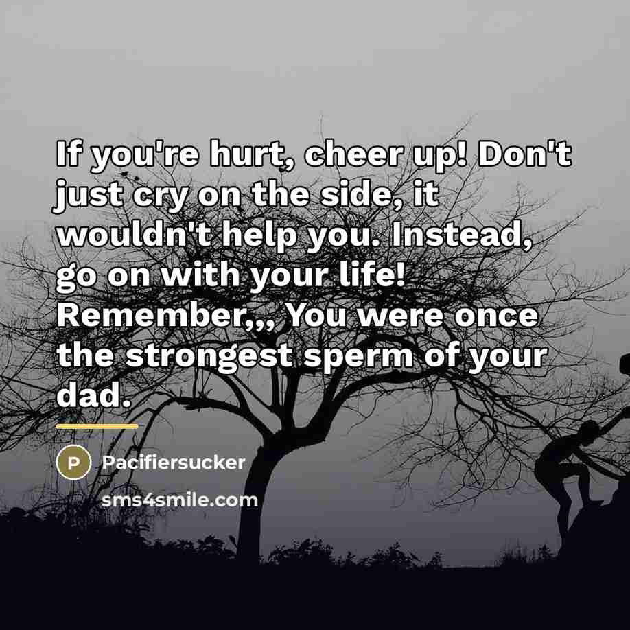 “If you're hurt, cheer up! Don't just cry on the…” quote by Pacifiersucker