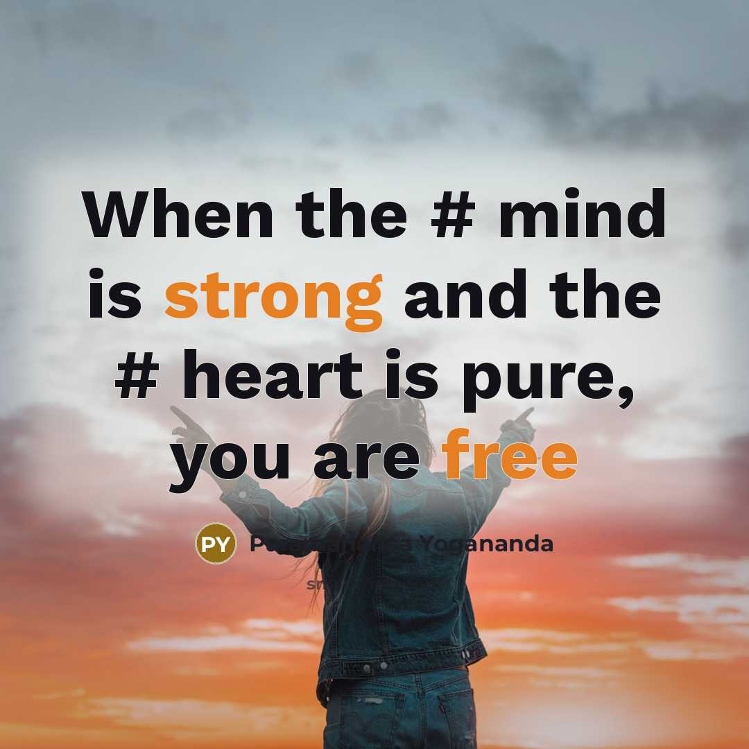 “When the # mind is strong and the # heart is pure, you are free” quote by Paramahansa Yogananda