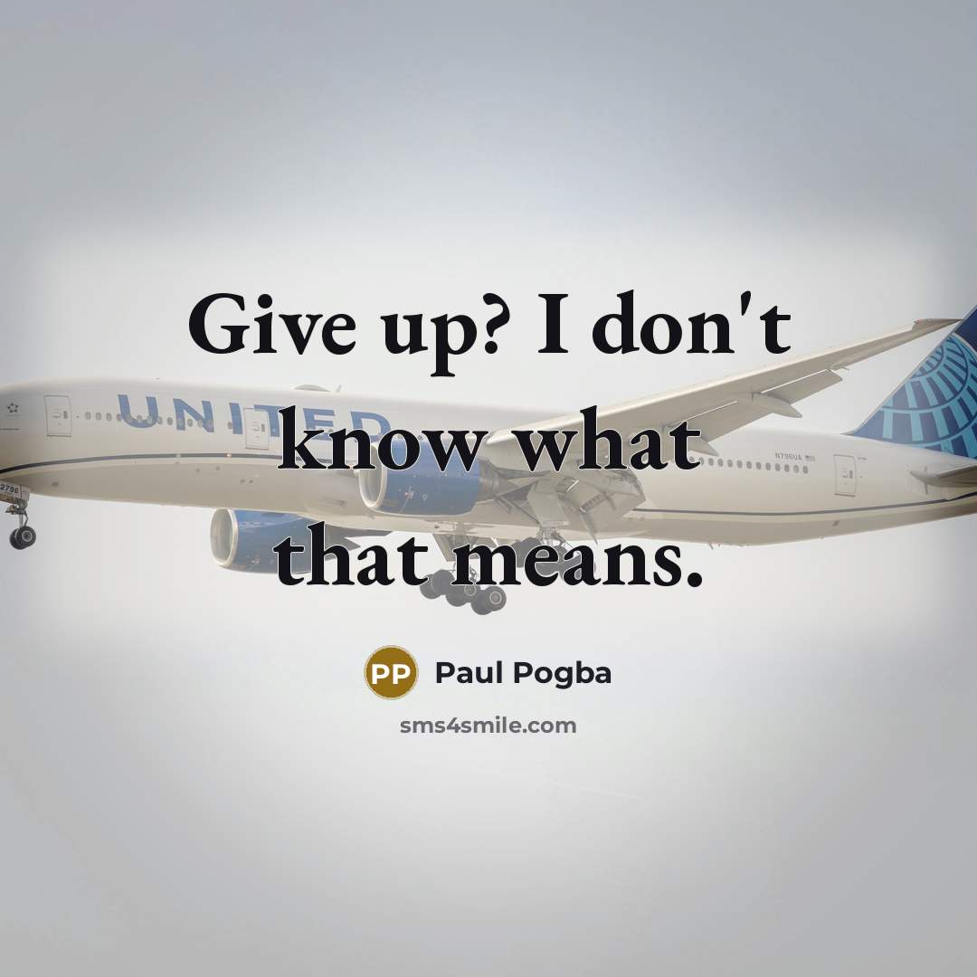 “Give up? I don't know what that means.…” quote by Paul Pogba