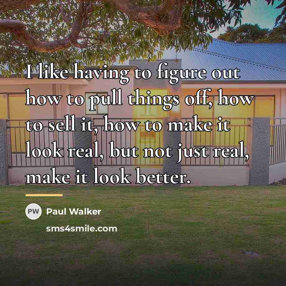 “I like having to figure out how to pull things…” quote by Paul Walker