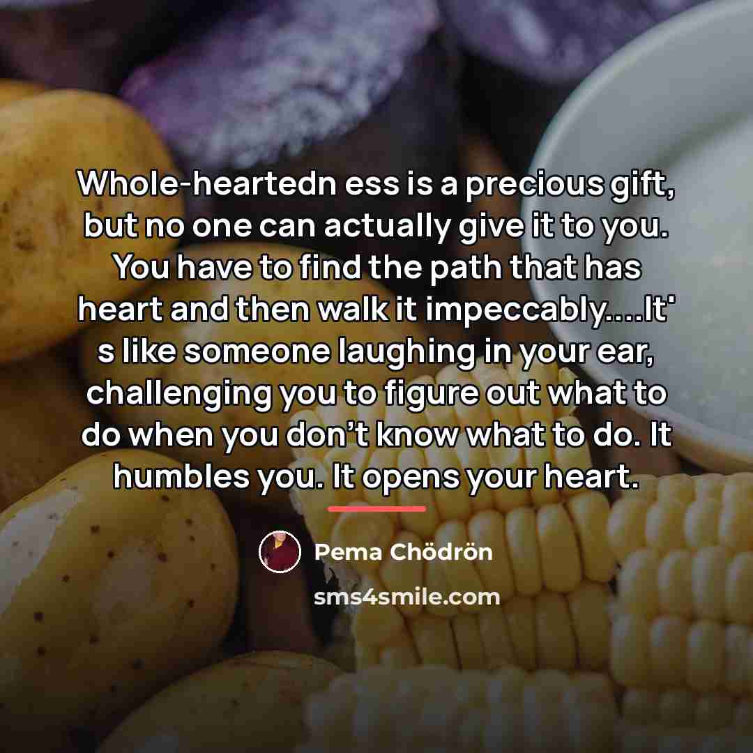 “Whole-heartedn ess is a precious gift, but no one can…” quote by Pema Chodron