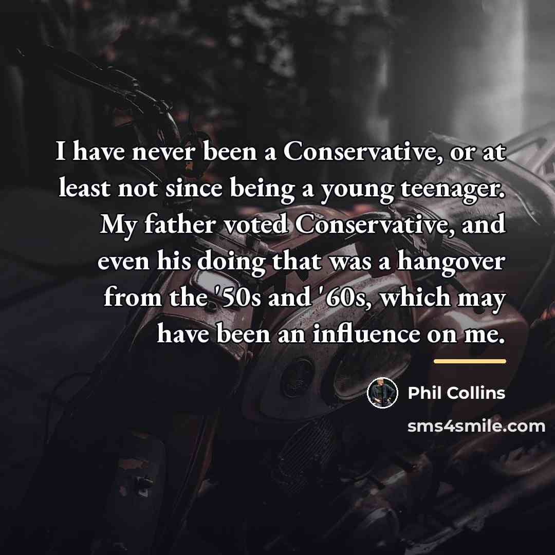 “I have never been a Conservative, or at least not…” quote by Phil Collins