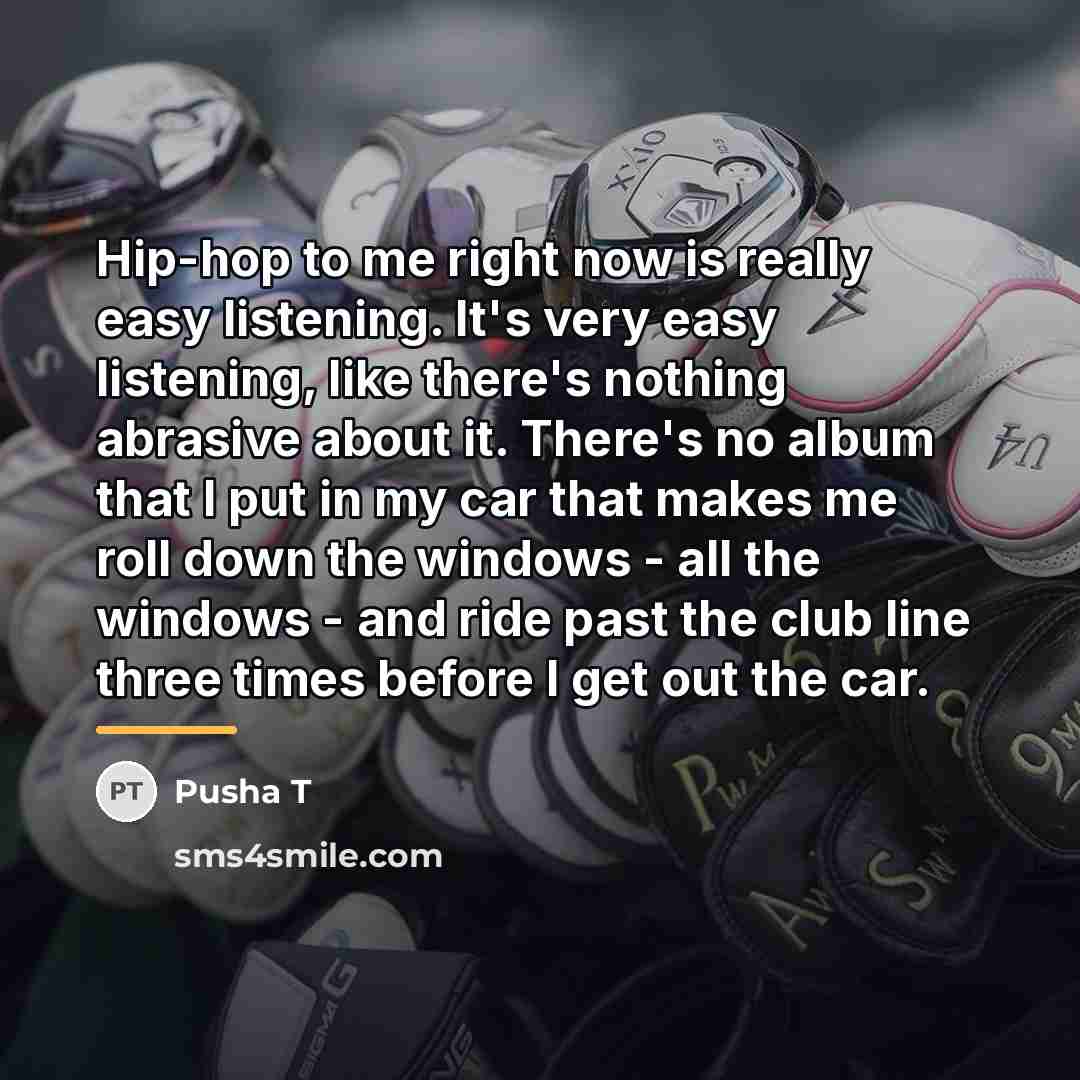 “Hip-hop to me right now is really easy listening. It's…” quote by Pusha T