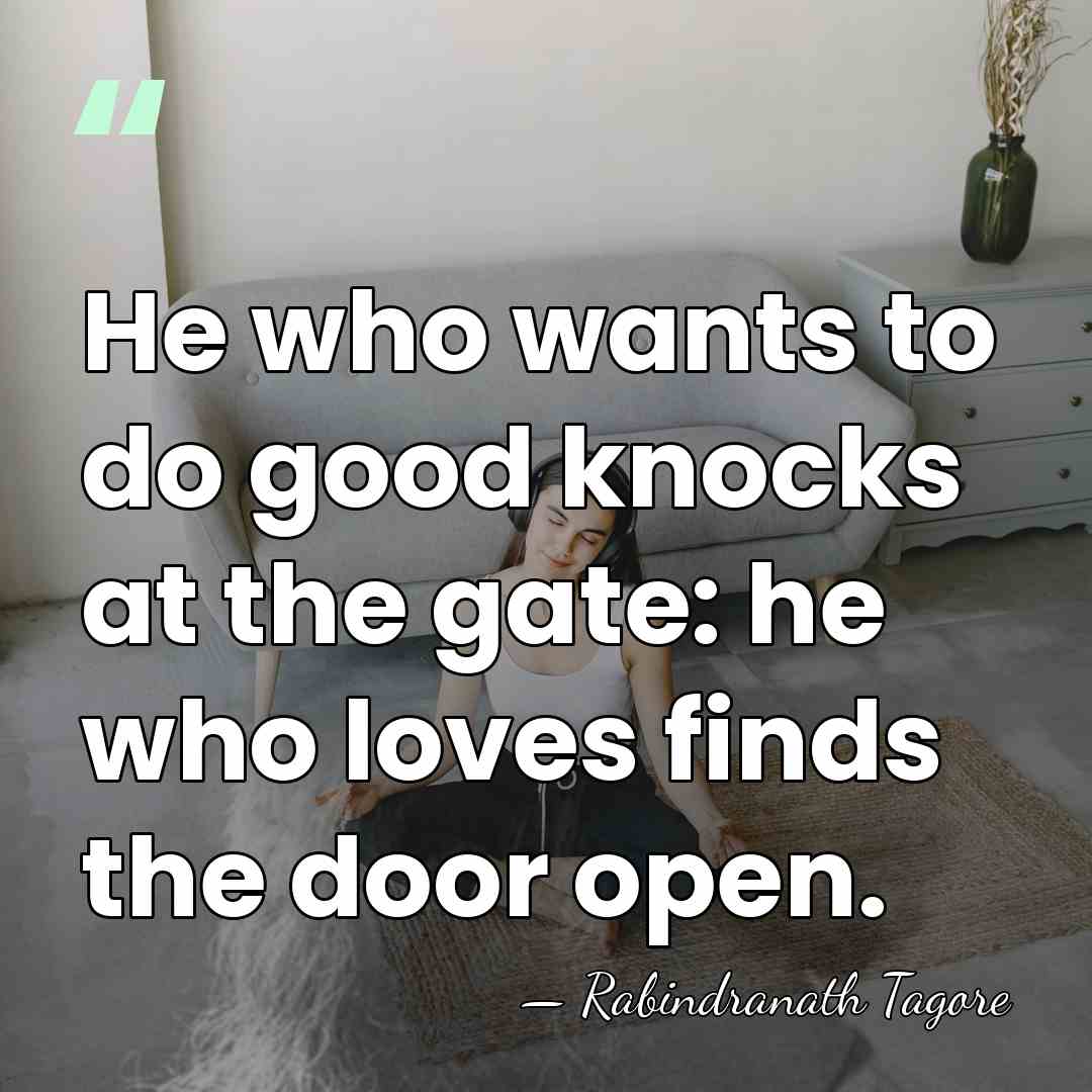 He who wants to do good knocks at the gate: he who&hellip; - Rabindranath Tagore