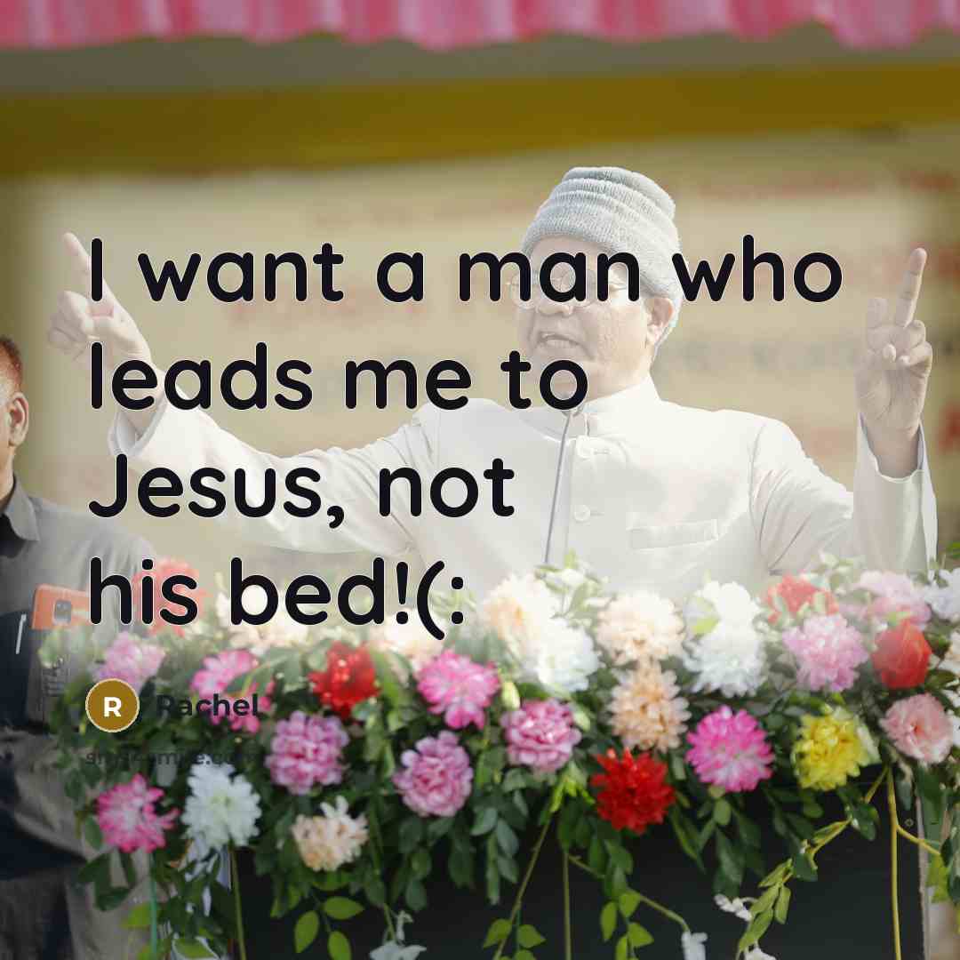 “I want a man who leads me to Jesus, not his bed!(:” quote by Rachel