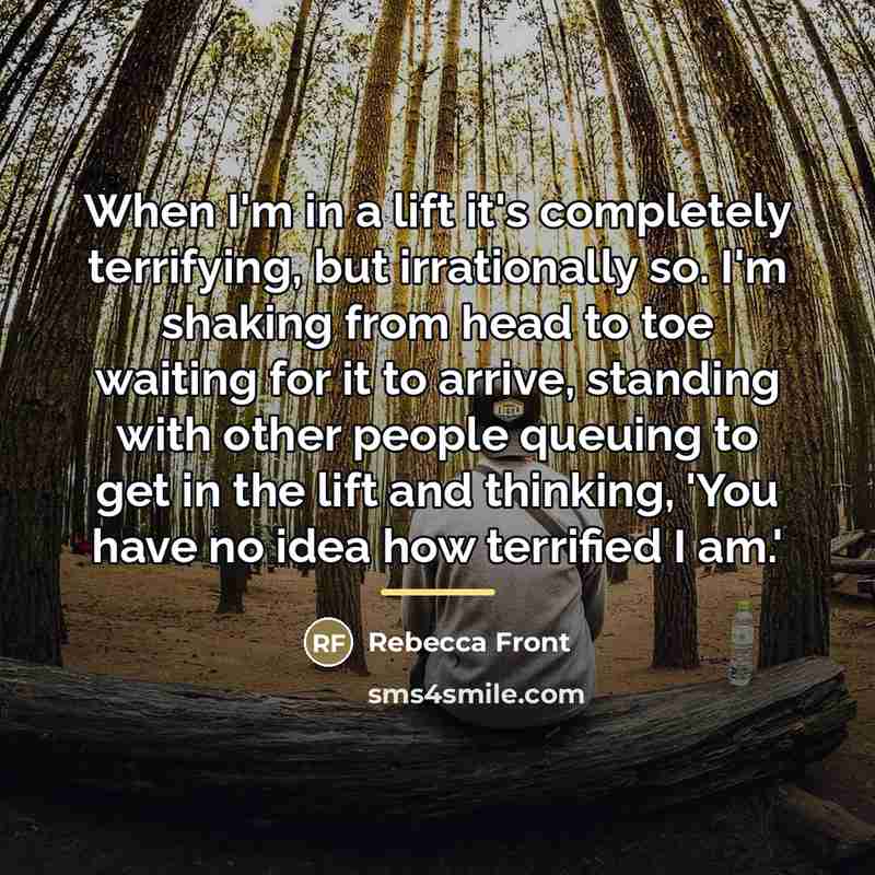 “When I'm in a lift it's completely terrifying, but irrationally…” quote by Rebecca Front