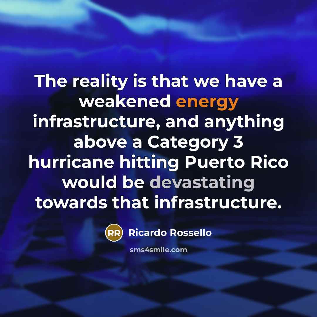 “The reality is that we have a weakened energy infrastructure,…” quote by Ricardo Rossello