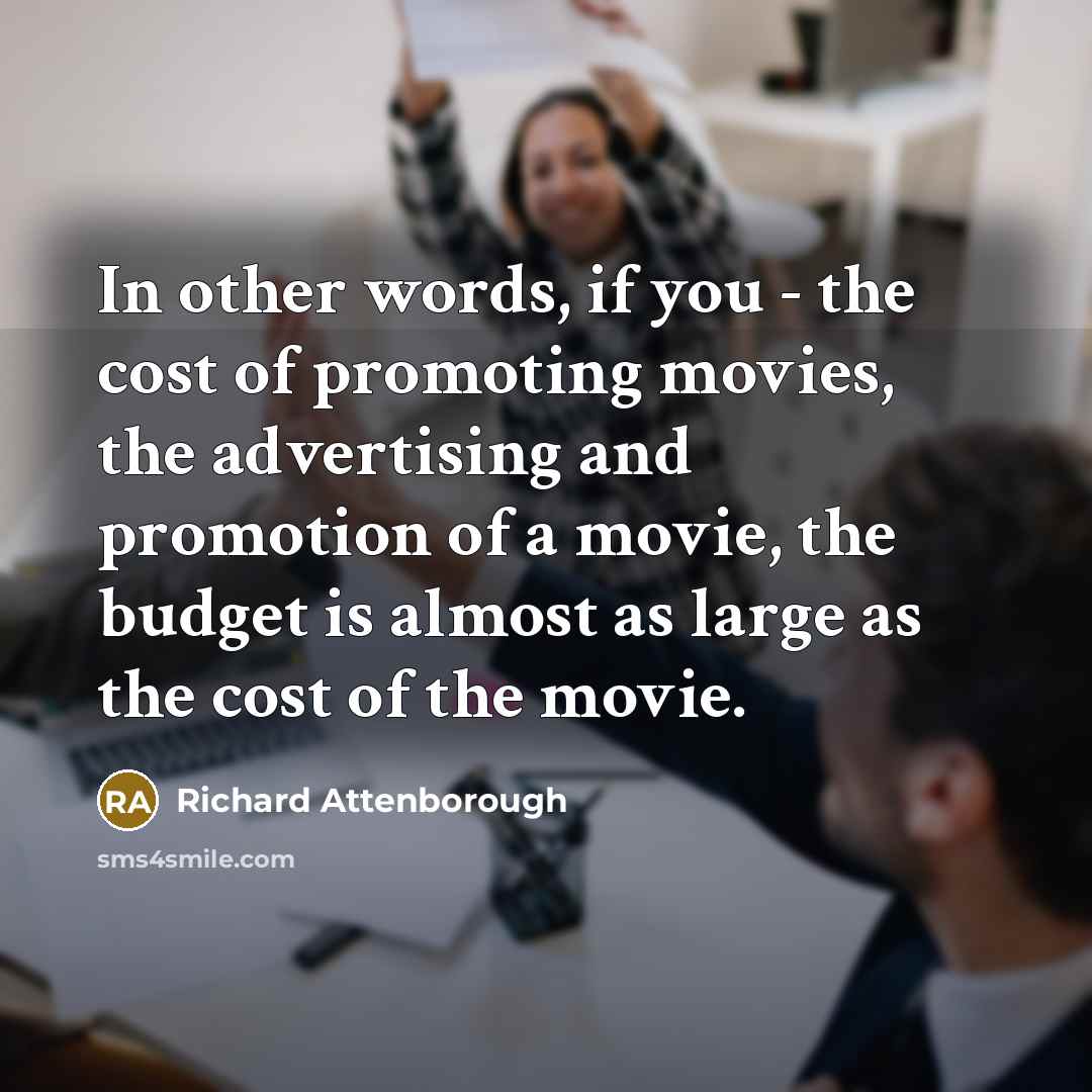 “In other words, if you - the cost of promoting…” quote by Richard Attenborough