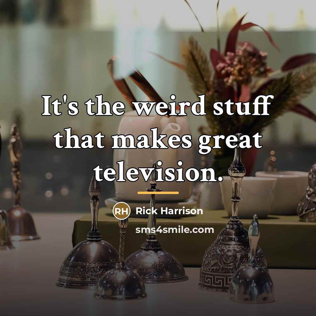 “It's the weird stuff that makes great television.…” quote by Rick Harrison