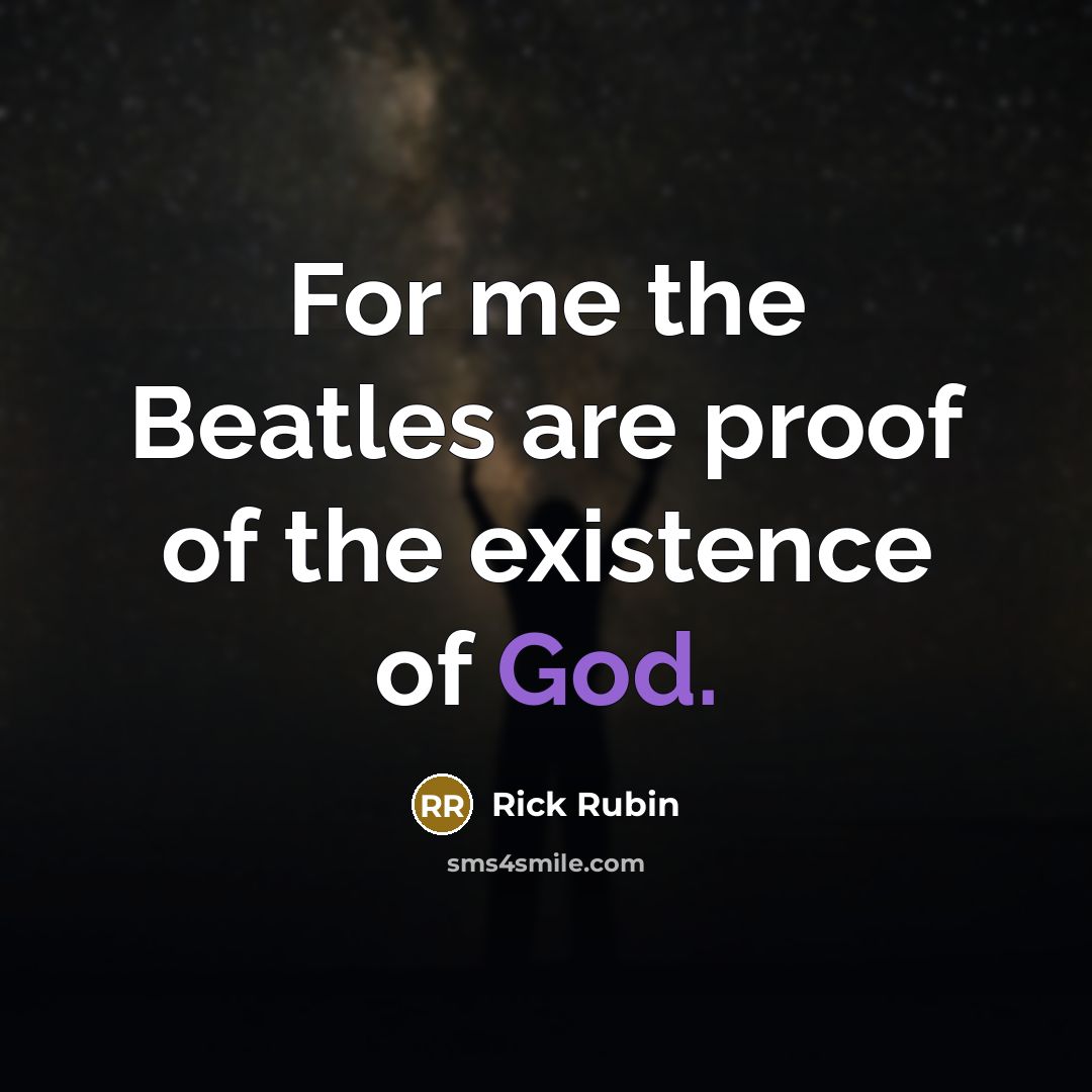“For me the Beatles are proof of the existence of God.” quote by Rick Rubin