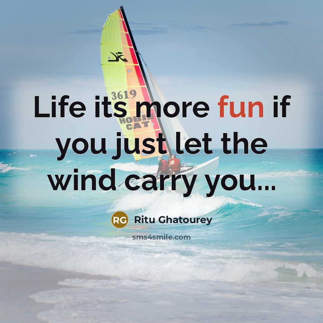 “Life its more fun if you just let the wind…” quote by Ritu Ghatourey