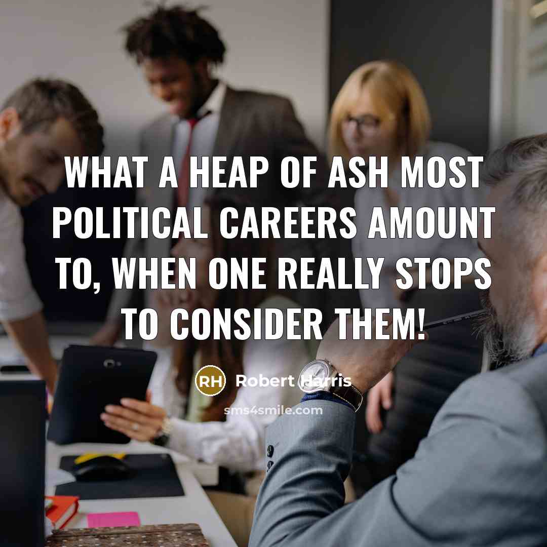 “What a heap of ash most political careers amount to,…” quote by Robert Harris