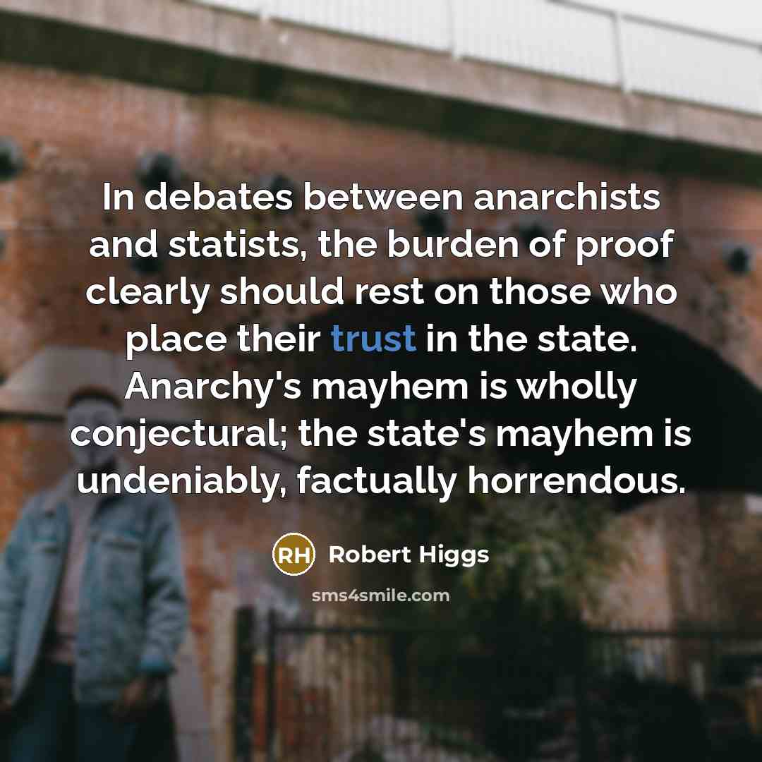 “In debates between anarchists and statists, the burden of proof…” quote by Robert Higgs