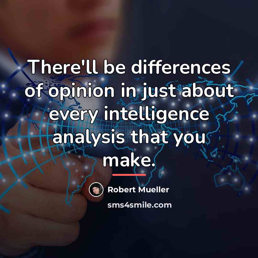 “There'll be differences of opinion in just about every intelligence…” quote by Robert Mueller