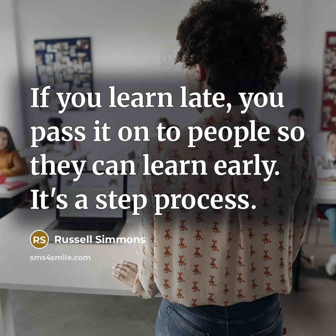 “If you learn late, you pass it on to people…” quote by Russell Simmons