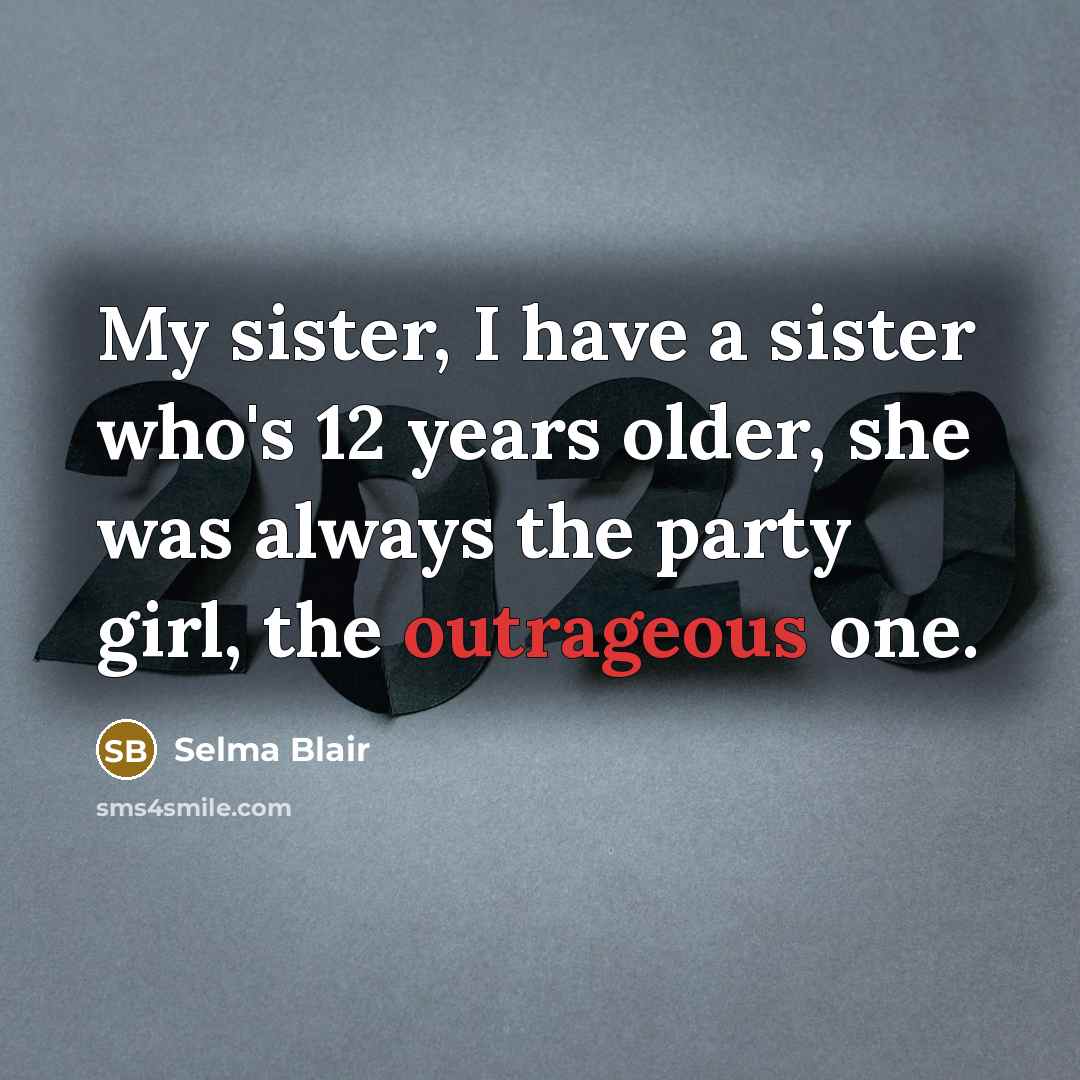 “My sister, I have a sister who's 12 years older,…” quote by Selma Blair