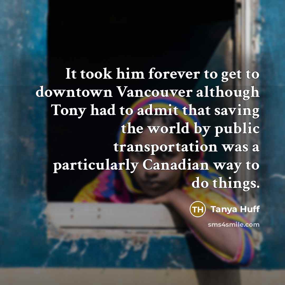 “It took him forever to get to downtown Vancouver although…” quote by Tanya Huff