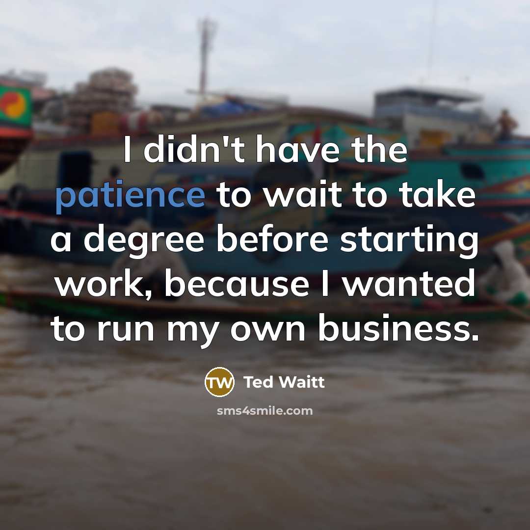 “I didn't have the patience to wait to take a…” quote by Ted Waitt