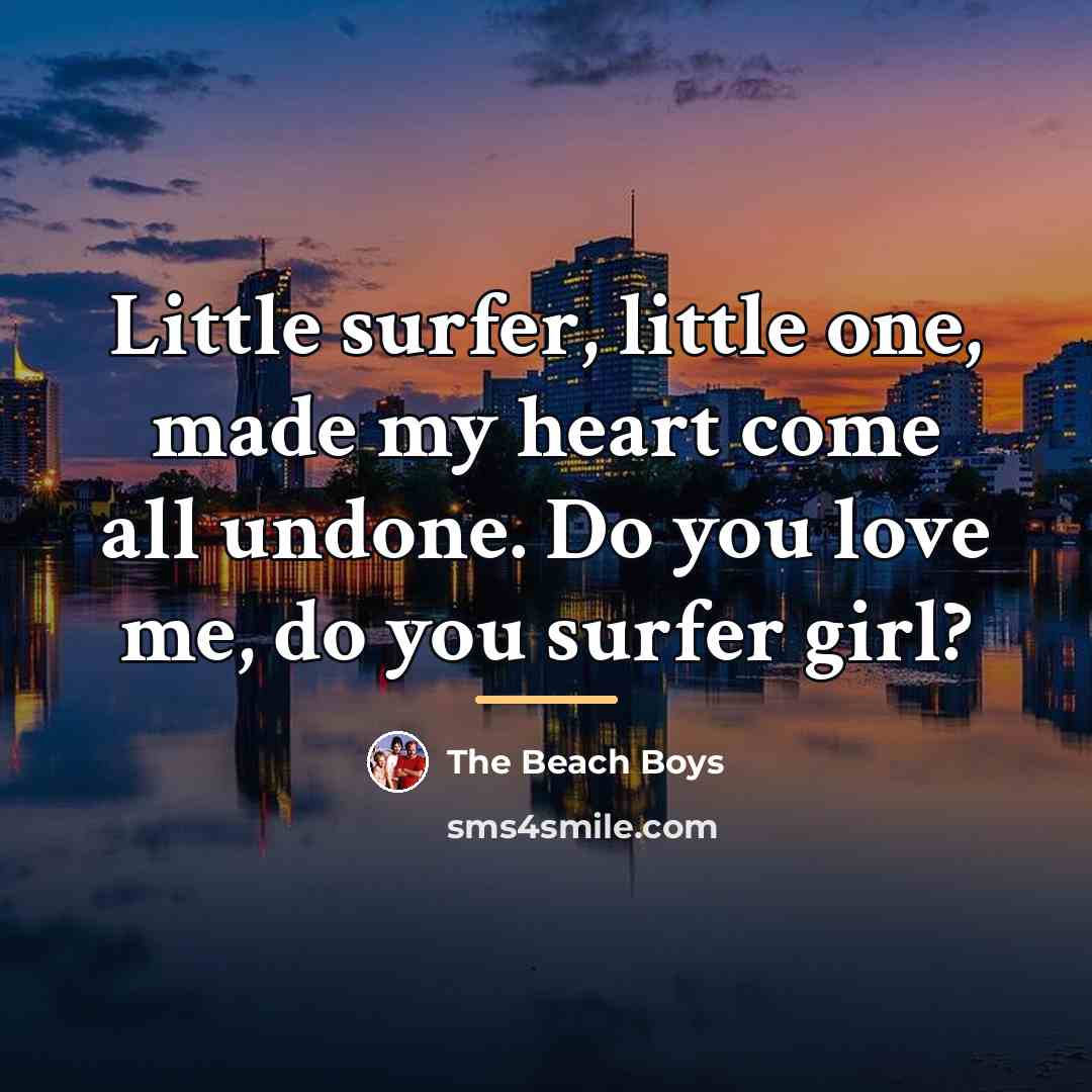“Little surfer, little one, made my heart come all undone.…” quote by The Beach Boys