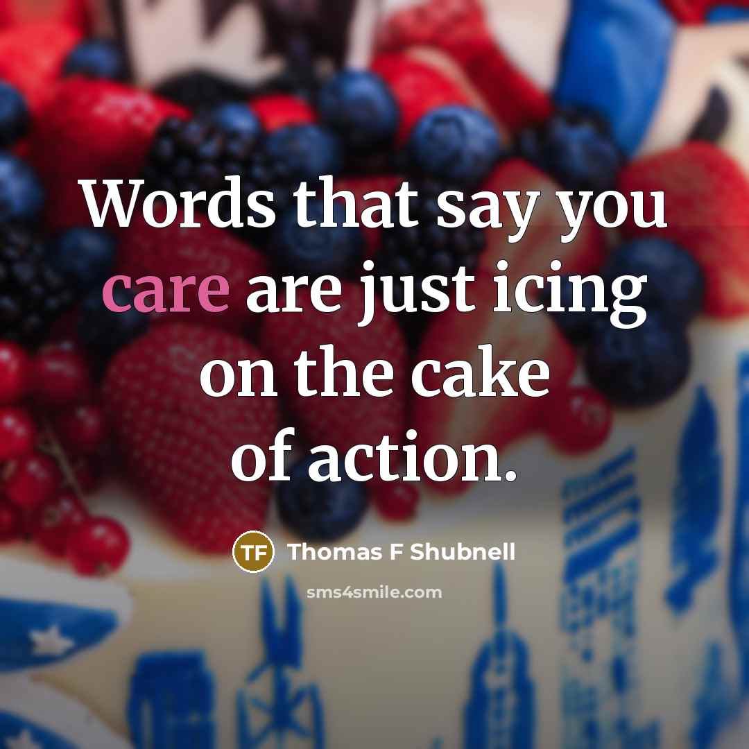 “Words that say you care are just icing on the…” quote by Thomas F Shubnell