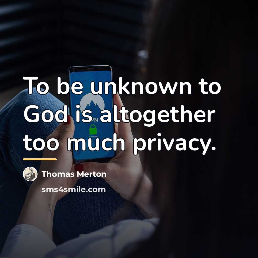 “To be unknown to God is altogether too much privacy.…” quote by Thomas Merton