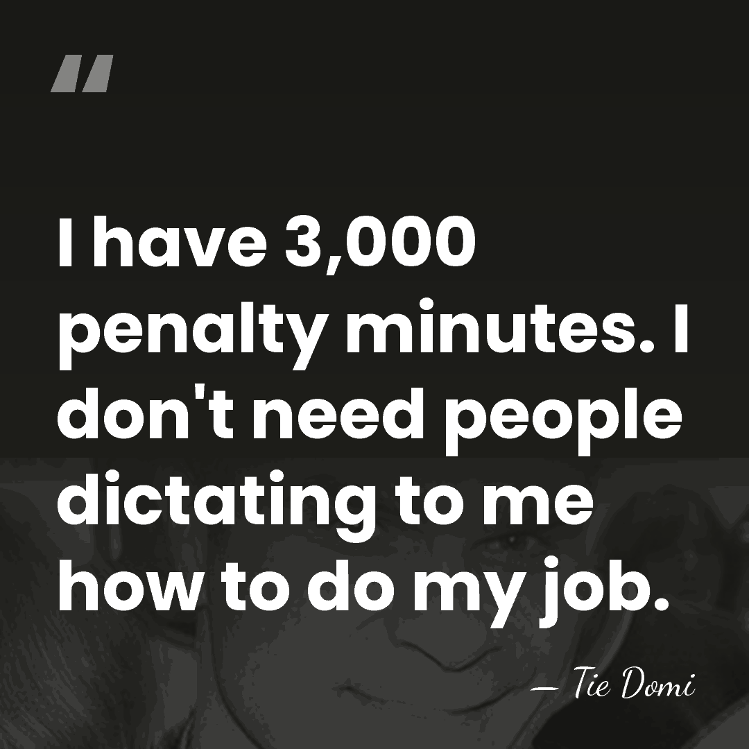 I have 3,000 penalty minutes. I don't need people dictating to me&hellip; - Tie Domi