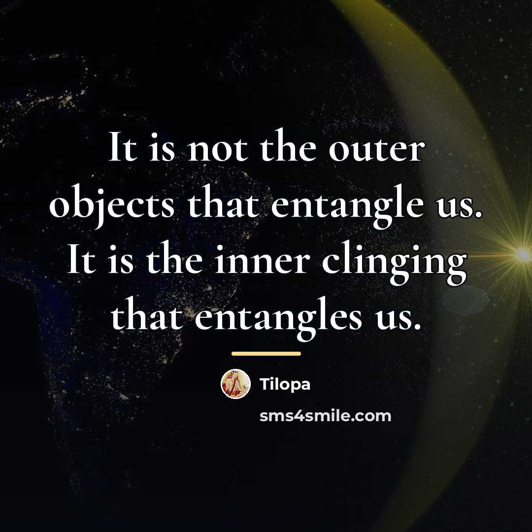 “It is not the outer objects that entangle us. It…” quote by Tilopa