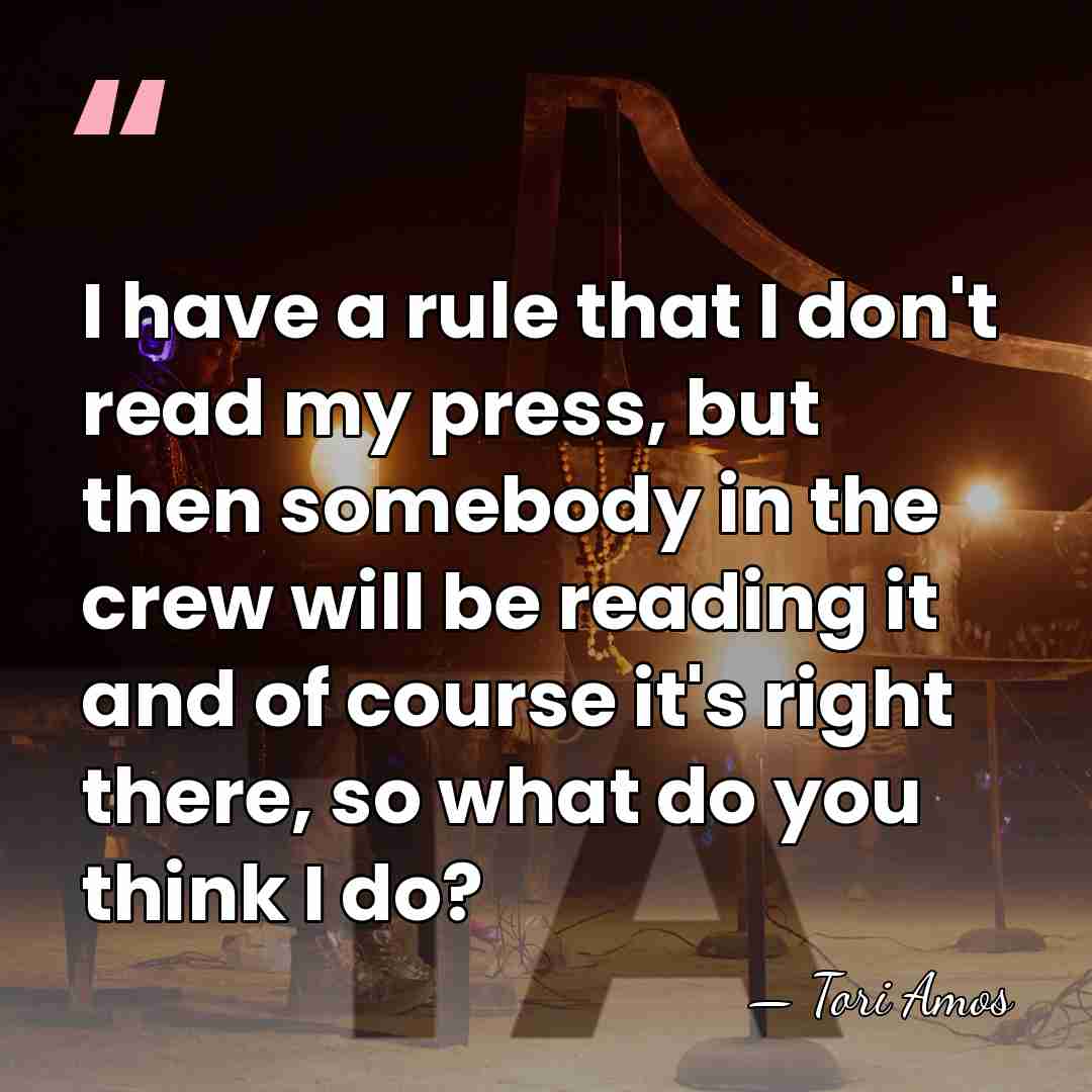 I have a rule that I don't read my press, but then&hellip; - Tori Amos
