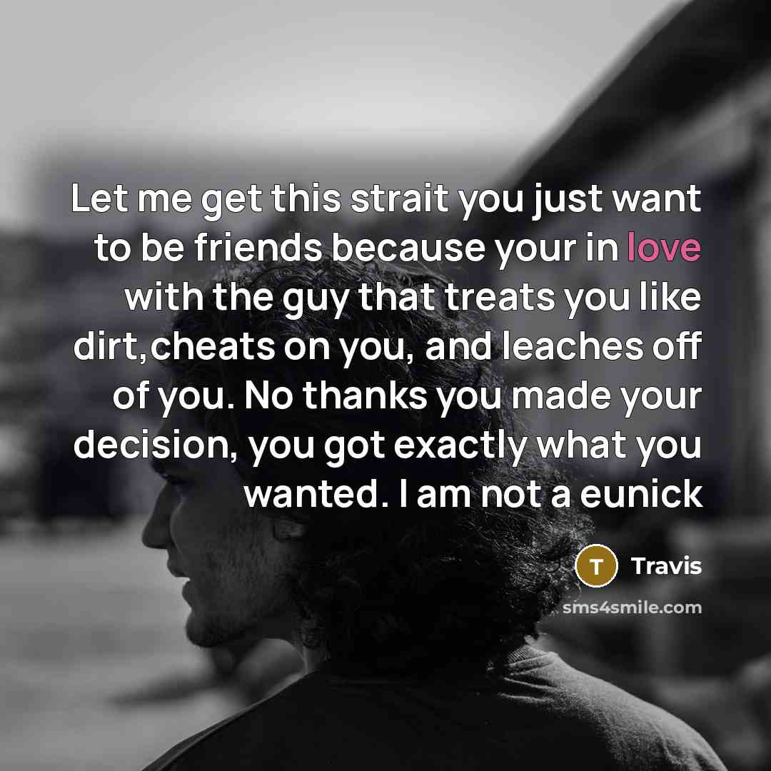 “Let me get this strait you just want to be…” quote by Travis