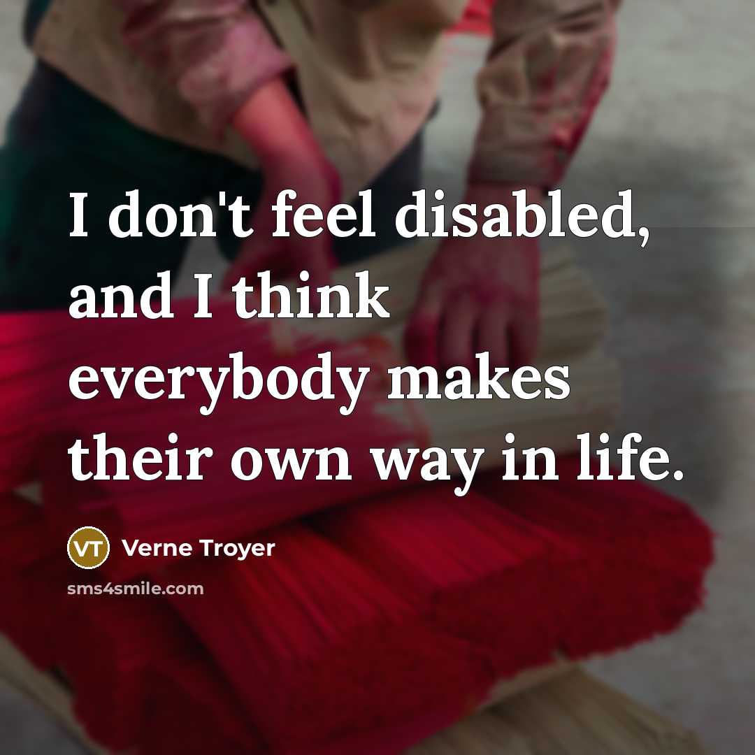 “I don't feel disabled, and I think everybody makes their…” quote by Verne Troyer
