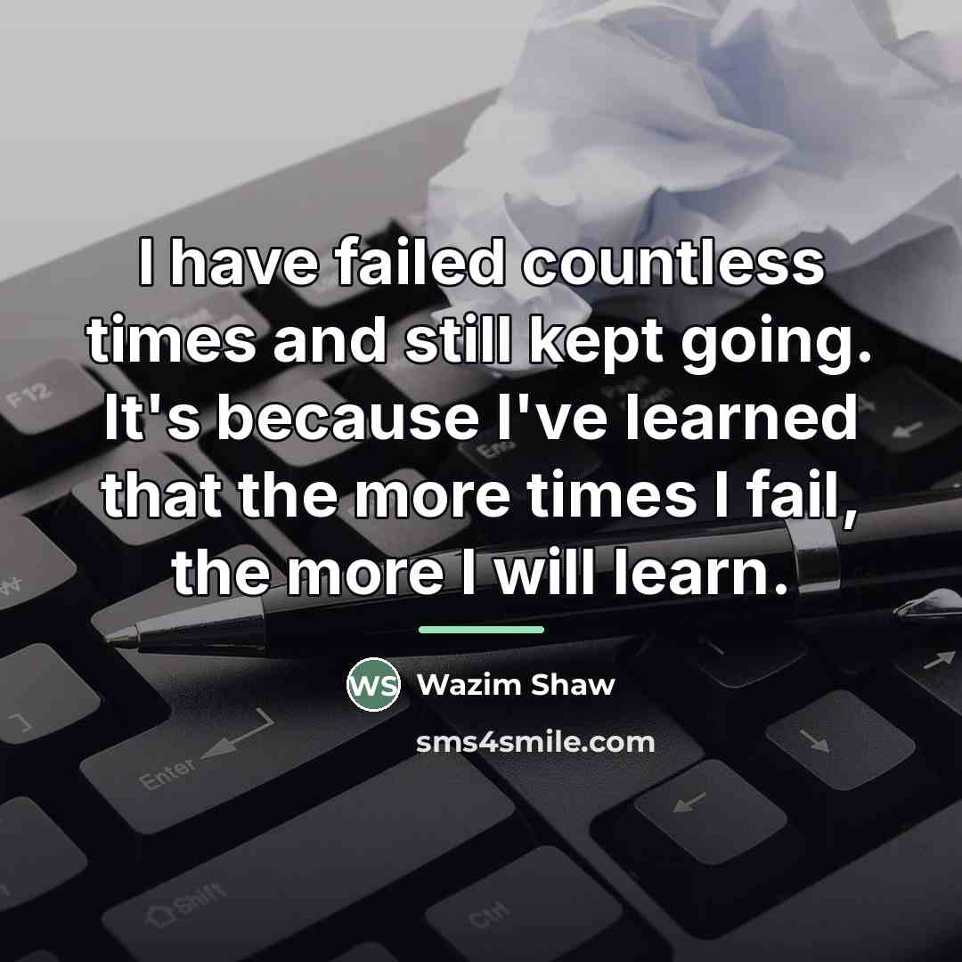 “I have failed countless times and still kept going. It's…” quote by Wazim Shaw