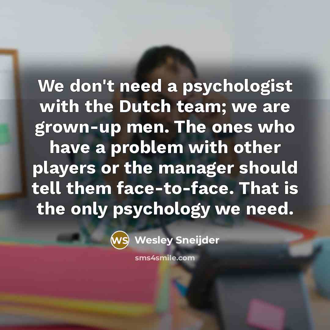 “We don't need a psychologist with the Dutch team; we…” quote by Wesley Sneijder