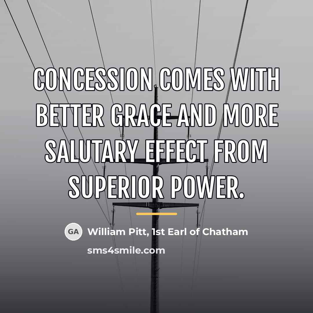 “Concession comes with better grace and more salutary effect from…” quote by William Pitt, 1st Earl of Chatham