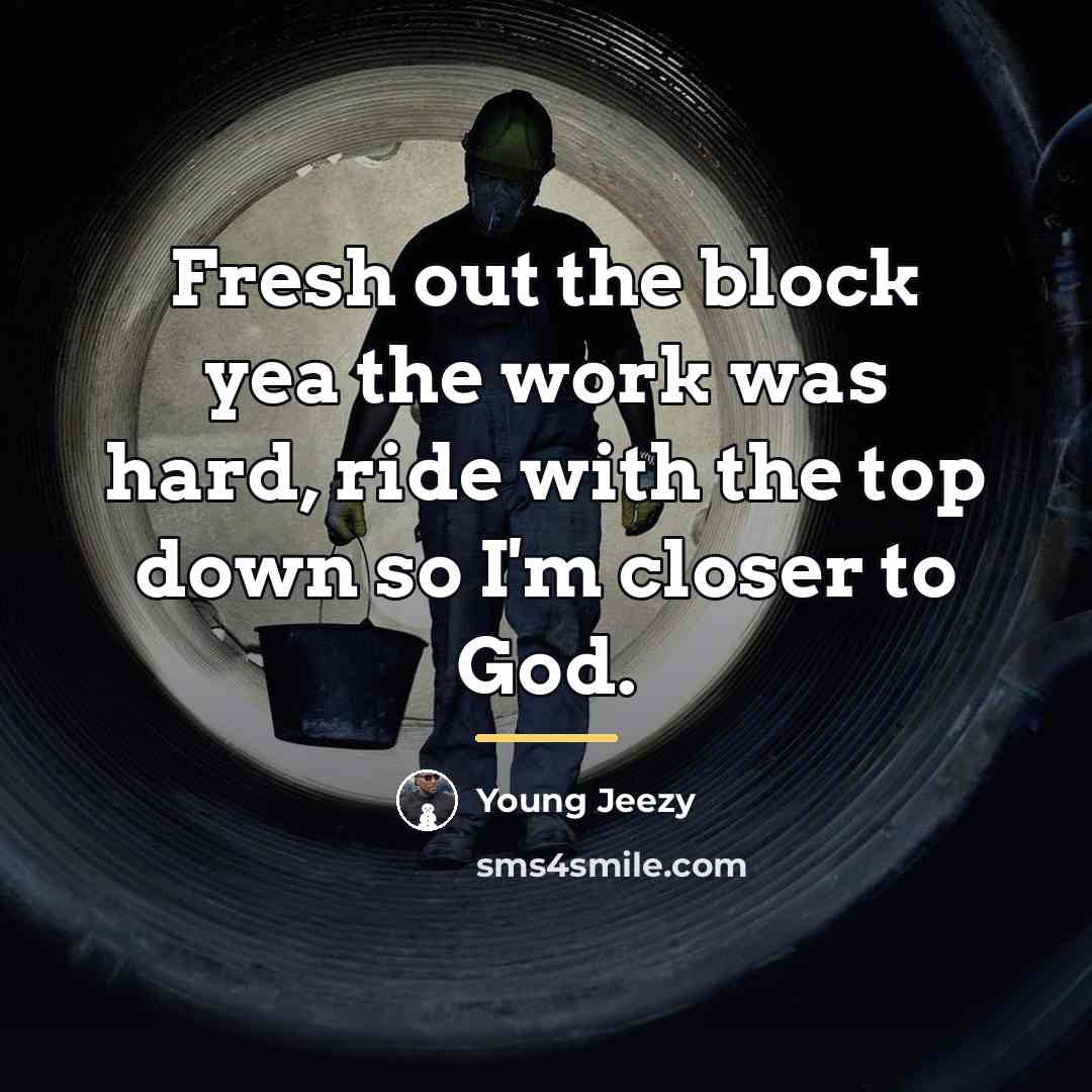 “Fresh out the block yea the work was hard, ride…” quote by Young Jeezy
