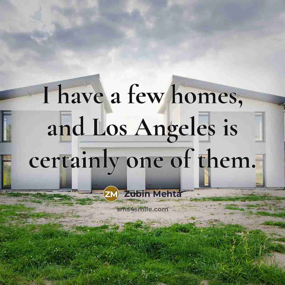 “I have a few homes, and Los Angeles is certainly…” quote by Zubin Mehta