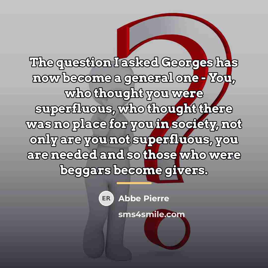 “The question I asked Georges has now become a general…” quote by Abbe Pierre