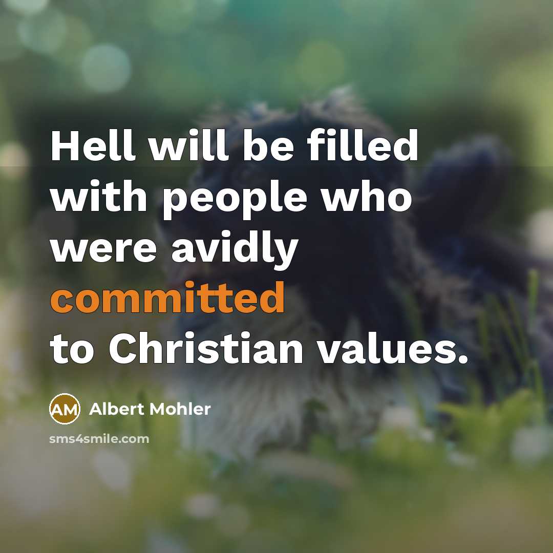 “Hell will be filled with people who were avidly committed…” quote by Albert Mohler