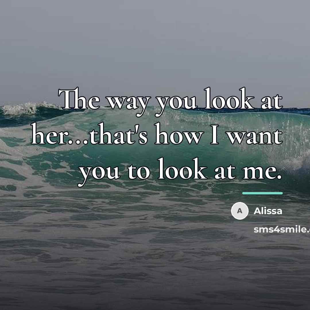 “The way you look at her...that's how I want you…” quote by Alissa