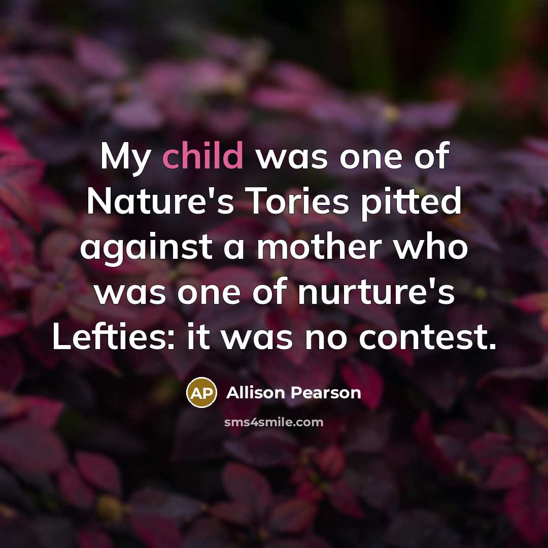 “My child was one of Nature's Tories pitted against a…” quote by Allison Pearson