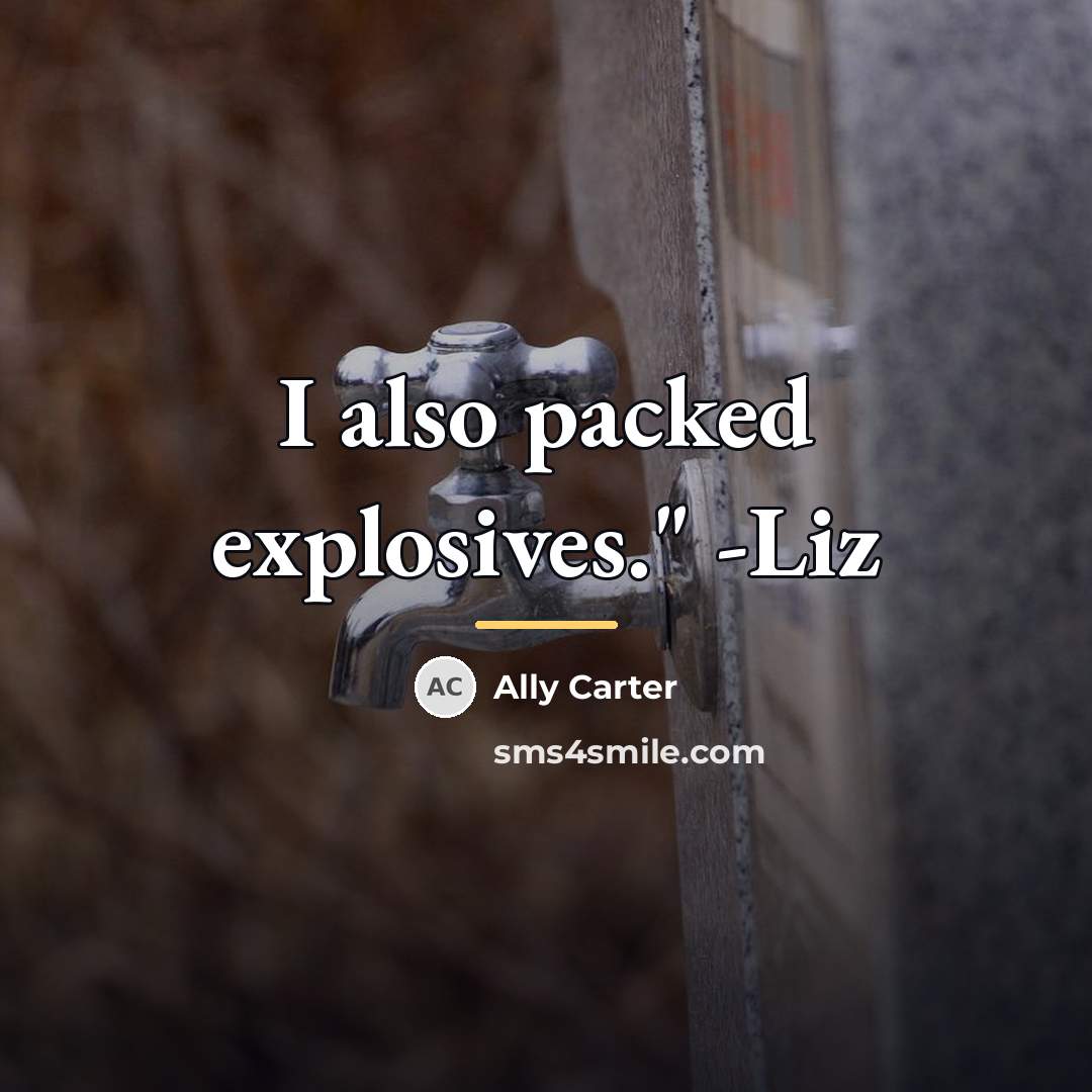 “I also packed explosives." -Liz…” quote by Ally Carter